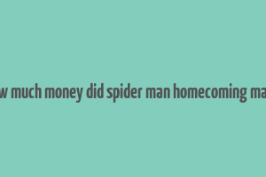 how much money did spider man homecoming make