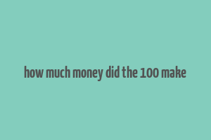 how much money did the 100 make