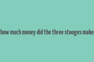 how much money did the three stooges make