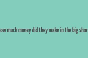 how much money did they make in the big short