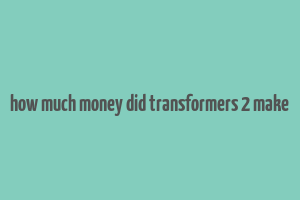 how much money did transformers 2 make