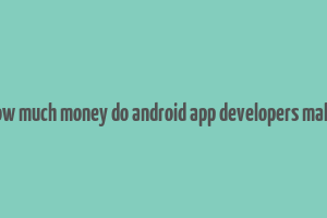 how much money do android app developers make