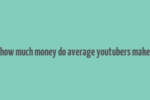 how much money do average youtubers make