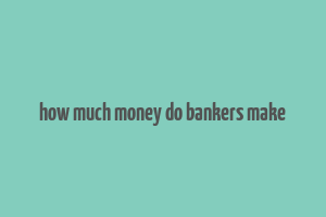 how much money do bankers make