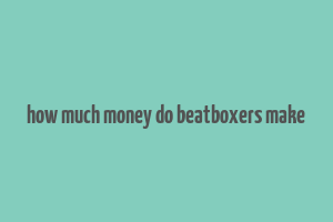 how much money do beatboxers make