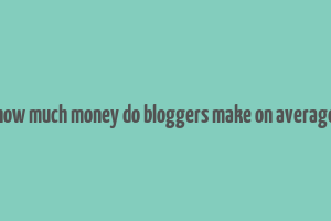 how much money do bloggers make on average