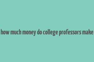 how much money do college professors make