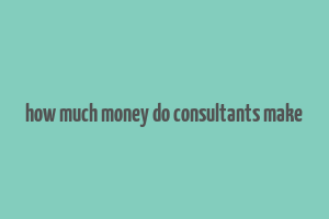 how much money do consultants make