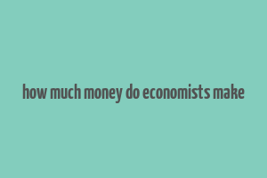 how much money do economists make