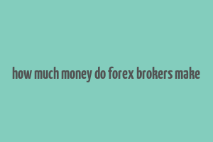 how much money do forex brokers make