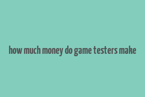 how much money do game testers make