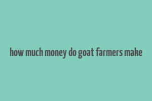 how much money do goat farmers make