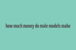 how much money do male models make