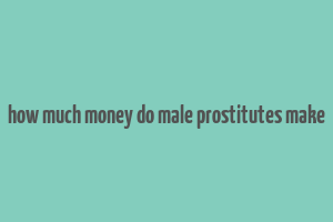 how much money do male prostitutes make