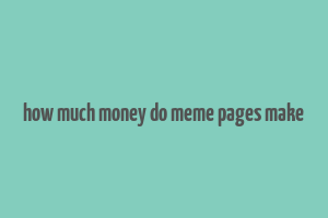 how much money do meme pages make