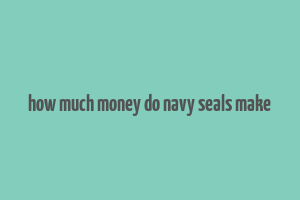 how much money do navy seals make