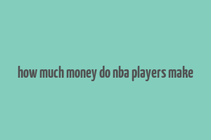 how much money do nba players make