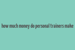 how much money do personal trainers make