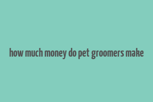 how much money do pet groomers make