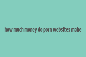 how much money do porn websites make