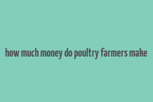 how much money do poultry farmers make