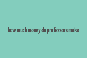 how much money do professors make