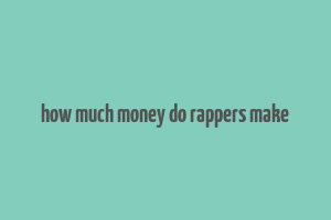 how much money do rappers make