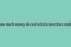 how much money do real estate investors make