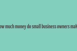 how much money do small business owners make