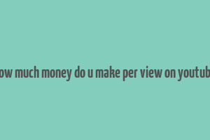 how much money do u make per view on youtube