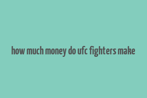 how much money do ufc fighters make