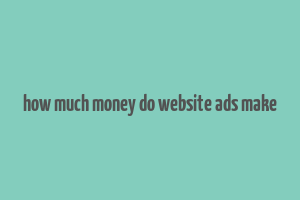 how much money do website ads make