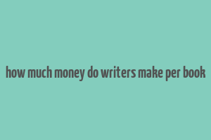 how much money do writers make per book