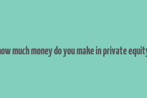 how much money do you make in private equity