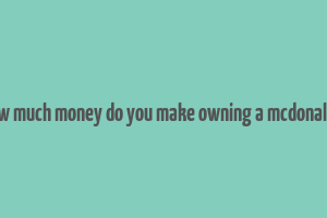 how much money do you make owning a mcdonald's