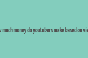 how much money do youtubers make based on views