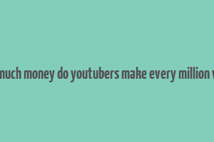 how much money do youtubers make every million views