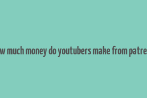 how much money do youtubers make from patreon