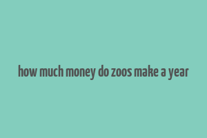 how much money do zoos make a year