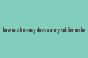 how much money does a army soldier make