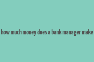 how much money does a bank manager make