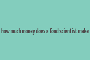 how much money does a food scientist make