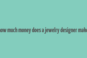 how much money does a jewelry designer make