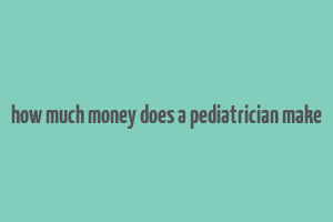 how much money does a pediatrician make