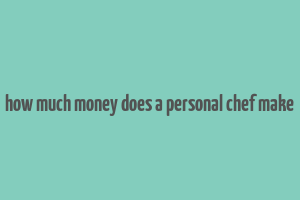 how much money does a personal chef make