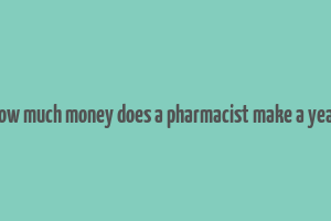 how much money does a pharmacist make a year