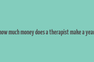 how much money does a therapist make a year