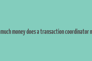 how much money does a transaction coordinator make