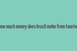 how much money does brazil make from tourism