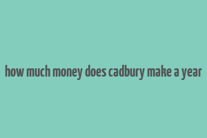 how much money does cadbury make a year